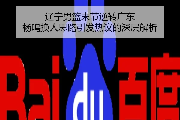 辽宁男篮末节逆转广东 杨鸣换人思路引发热议的深层解析